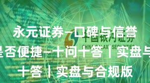 永元证券—口碑与信誉—开户是否便捷—十问十答｜实盘与合规版
