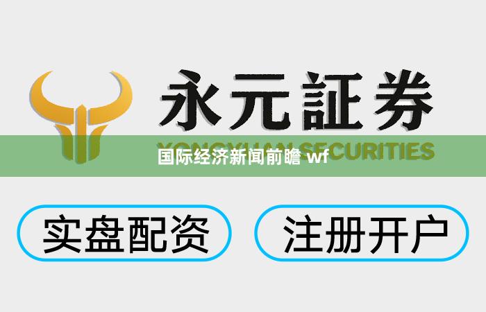 国际经济新闻前瞻 wf
