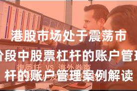 港股市场处于震荡市环境的阶段中股票杠杆的账户管理案例解读