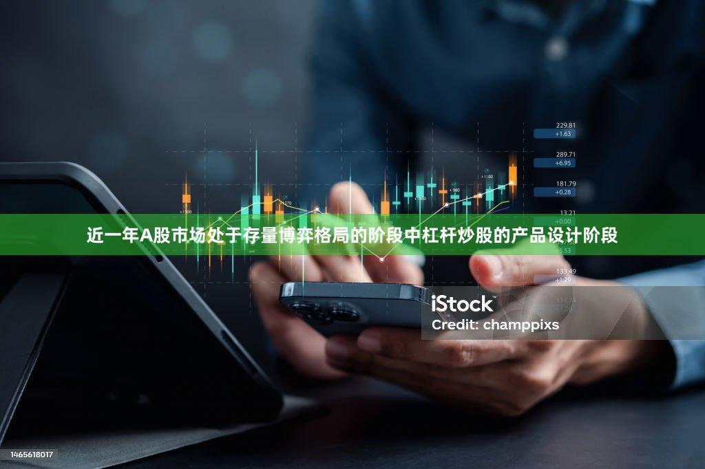 近一年A股市场处于存量博弈格局的阶段中杠杆炒股的产品设计阶段