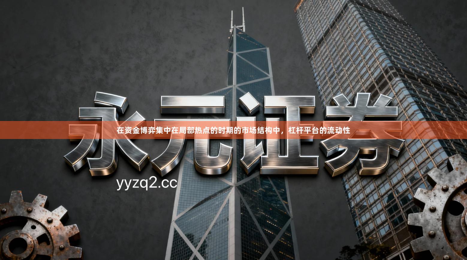 在资金博弈集中在局部热点的时期的市场结构中，杠杆平台的流动性