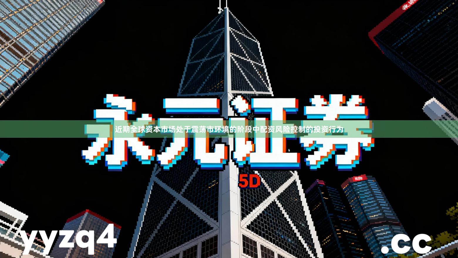 近期全球资本市场处于震荡市环境的阶段中配资风险控制的投资行为