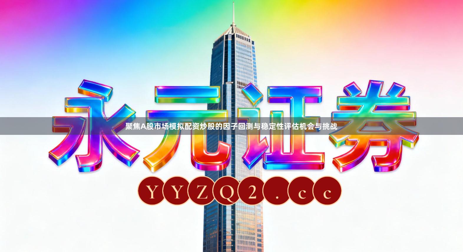 聚焦A股市场模拟配资炒股的因子回测与稳定性评估机会与挑战